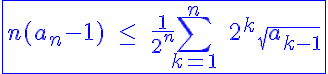 5$\blue\fbox{n(a_n-1)\;\le\;\frac{1}{2^n}\Bigsum_{k=1}^n\;2^k\sqrt{a_{k-1}}}